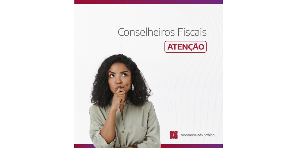 Conselheiros Fiscais, atenção!