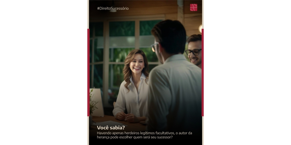 Você sabia que, havendo apenas herdeiros legítimos facultativos, o autor da herança pode escolher quem será o seu sucessor?